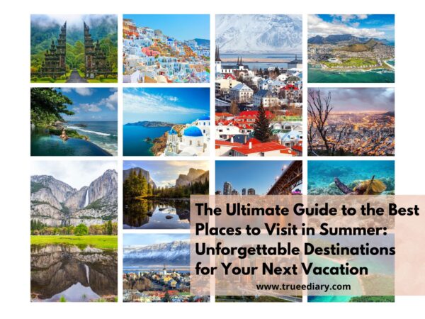 The Ultimate Guide to the Best Places to Visit in Summer: Unforgettable Destinations for Your Next Vacation