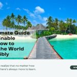 Your Ultimate Guide to Sustainable Travel: How to Explore the World Responsibly