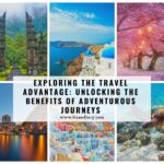 Exploring the Travel Advantage Unlocking the Benefits of Adventurous Journeys